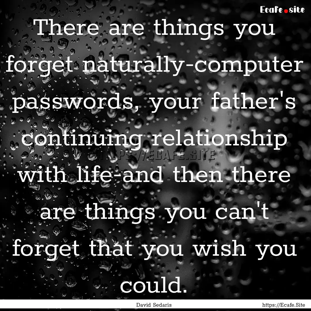 There are things you forget naturally-computer.... : Quote by David Sedaris