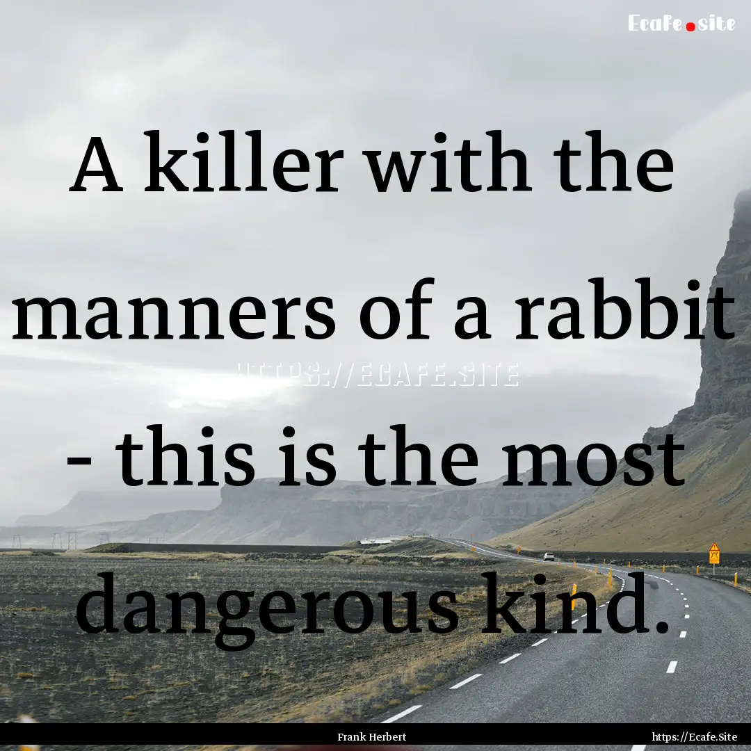 A killer with the manners of a rabbit - this.... : Quote by Frank Herbert