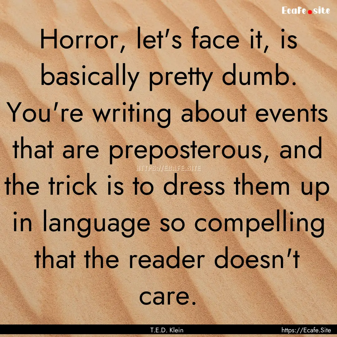 Horror, let's face it, is basically pretty.... : Quote by T.E.D. Klein