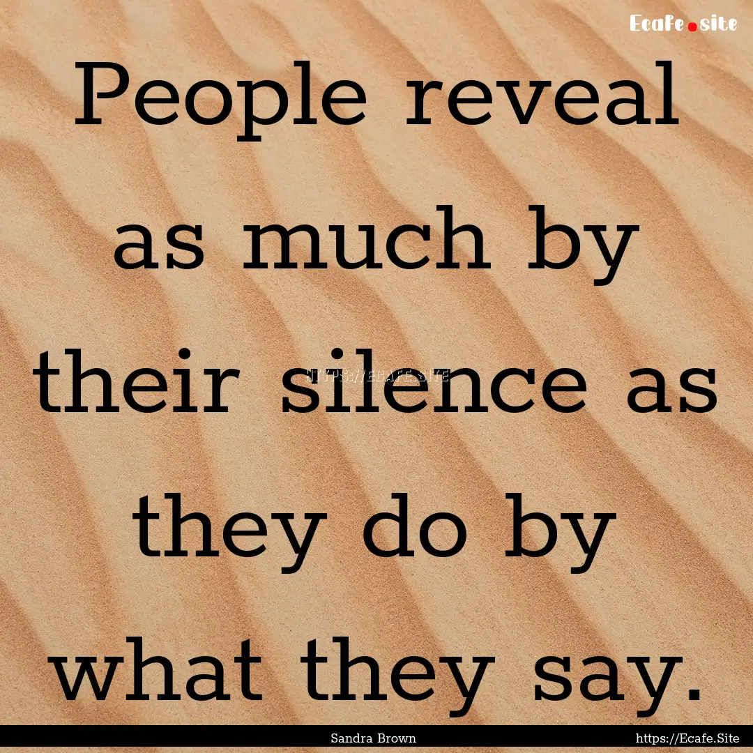 People reveal as much by their silence as.... : Quote by Sandra Brown