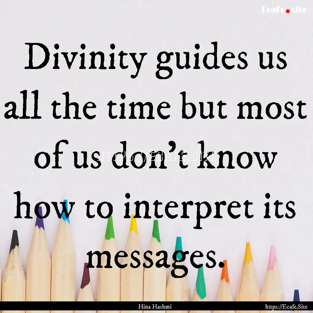 Divinity guides us all the time but most.... : Quote by Hina Hashmi