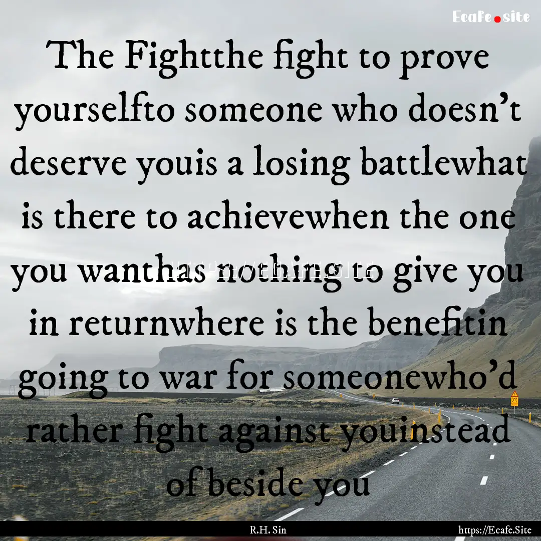 The Fightthe fight to prove yourselfto someone.... : Quote by R.H. Sin