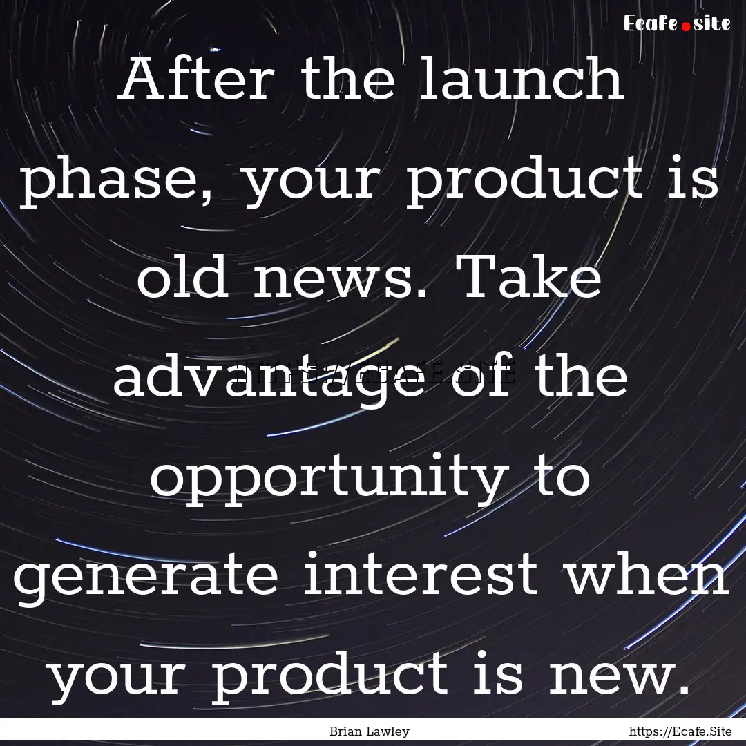 After the launch phase, your product is old.... : Quote by Brian Lawley