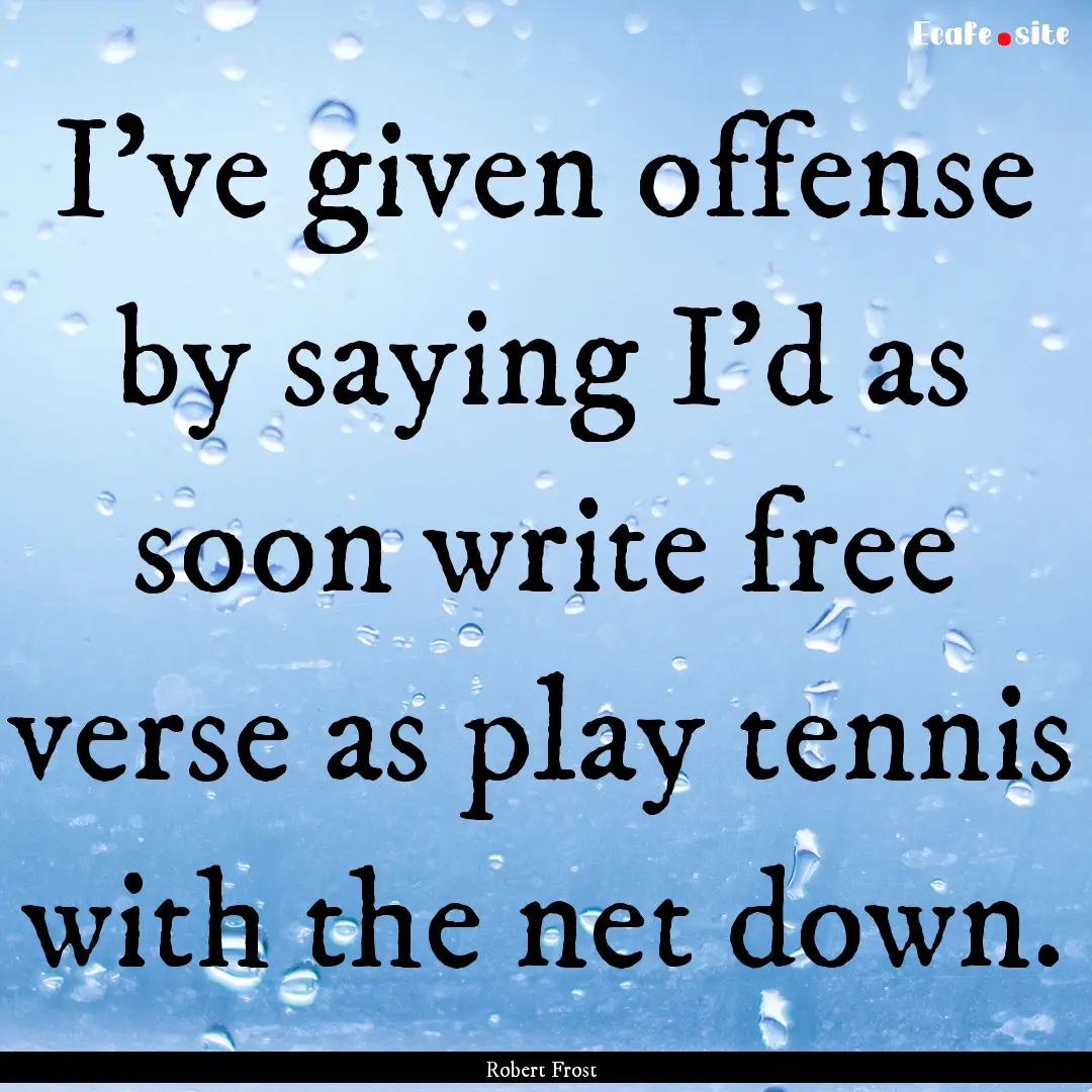 I've given offense by saying I'd as soon.... : Quote by Robert Frost