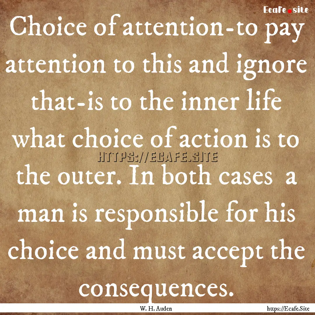 Choice of attention-to pay attention to this.... : Quote by W. H. Auden