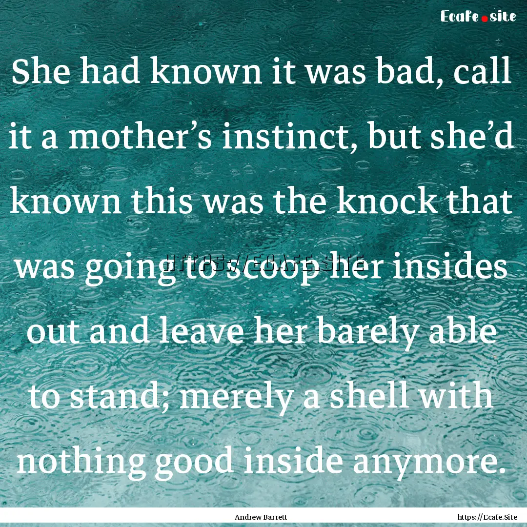 She had known it was bad, call it a mother’s.... : Quote by Andrew Barrett