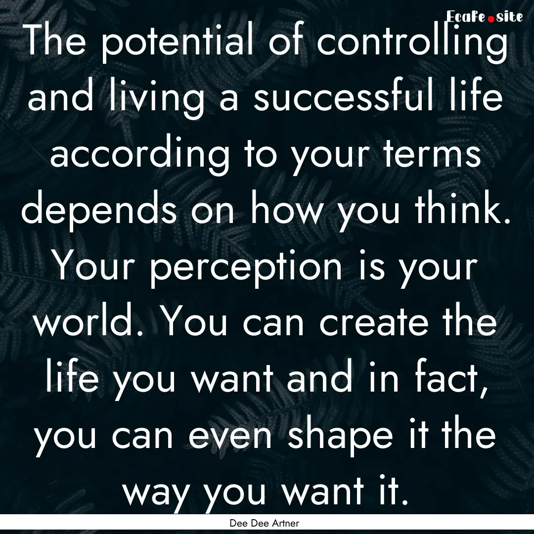 The potential of controlling and living a.... : Quote by Dee Dee Artner