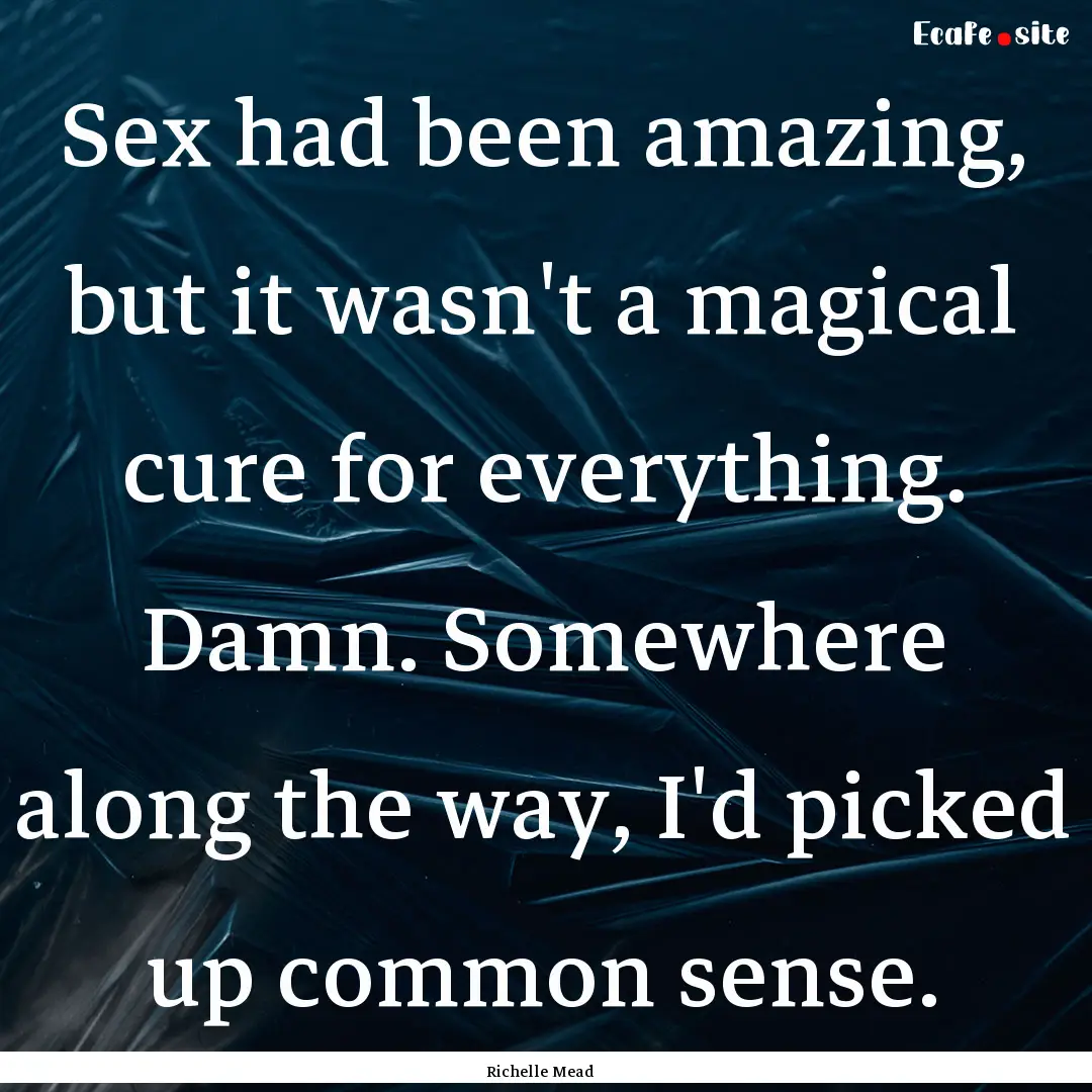 Sex had been amazing, but it wasn't a magical.... : Quote by Richelle Mead