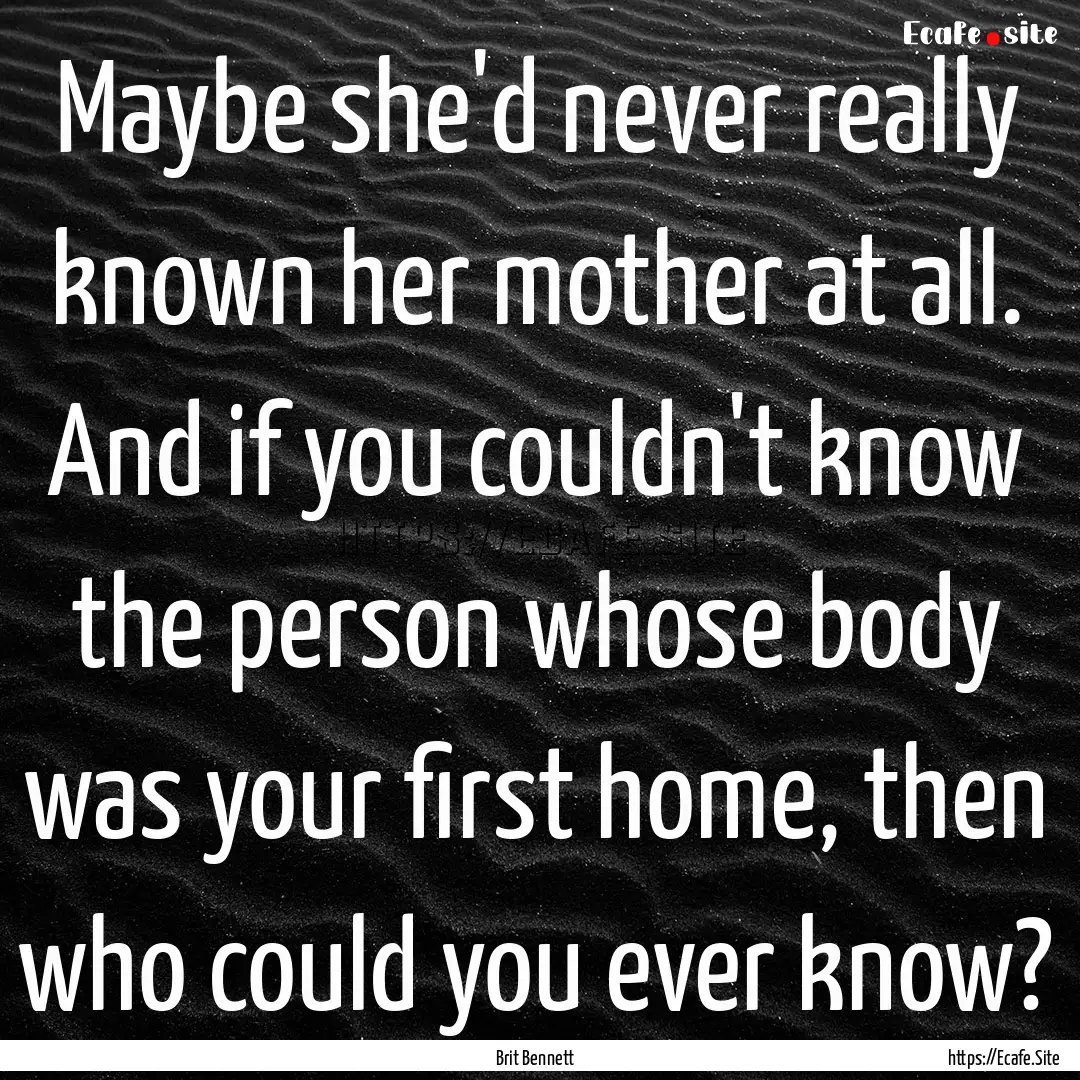 Maybe she'd never really known her mother.... : Quote by Brit Bennett