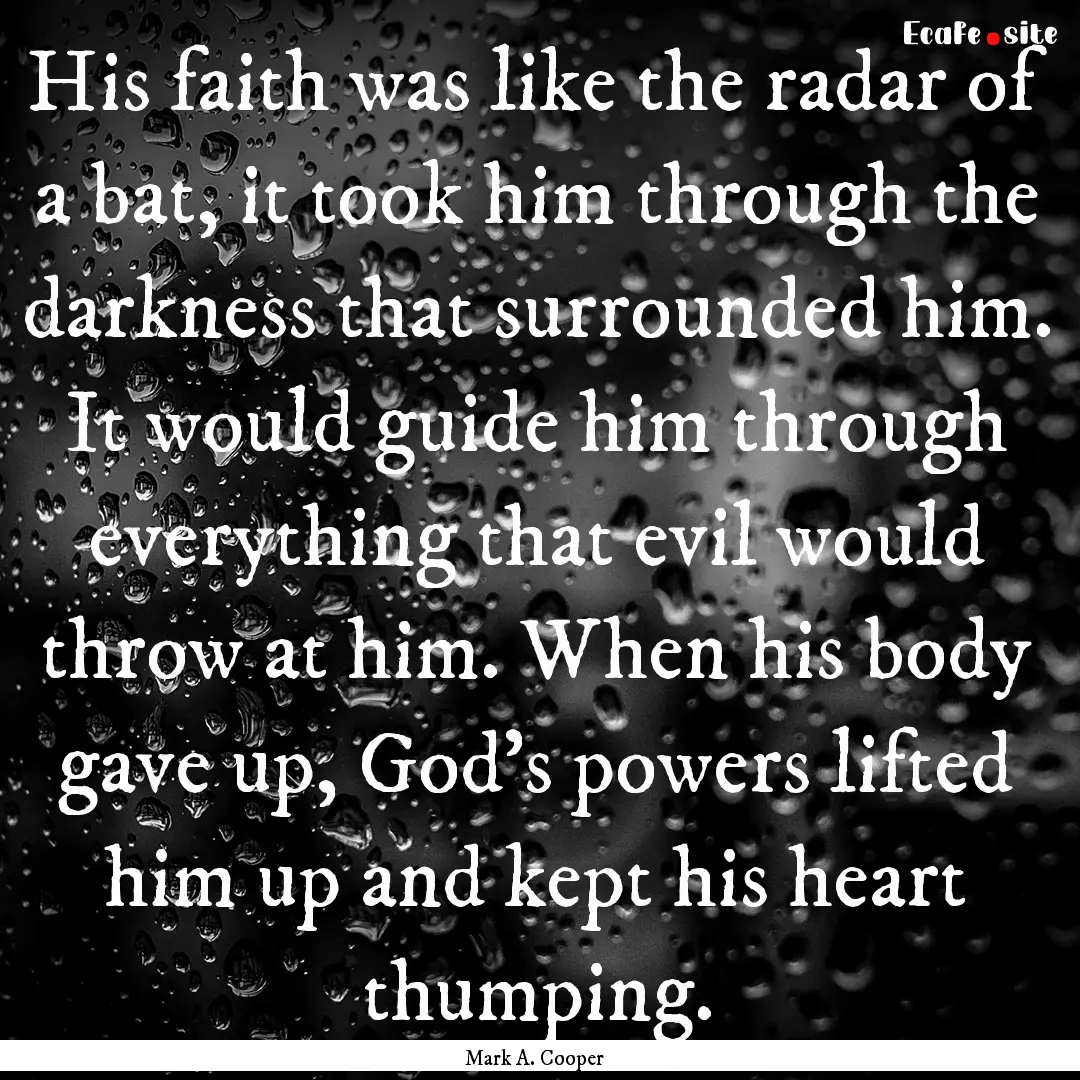 His faith was like the radar of a bat, it.... : Quote by Mark A. Cooper