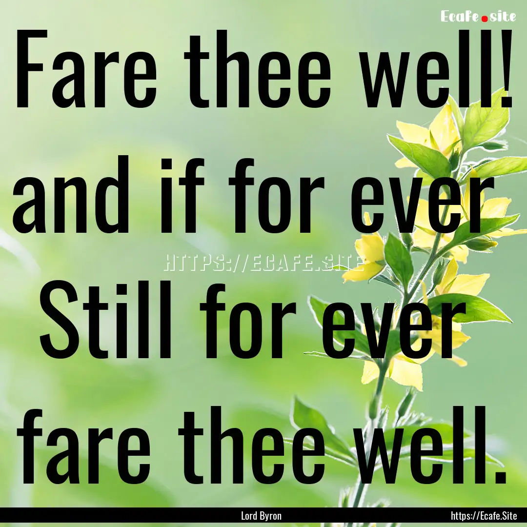 Fare thee well! and if for ever Still for.... : Quote by Lord Byron