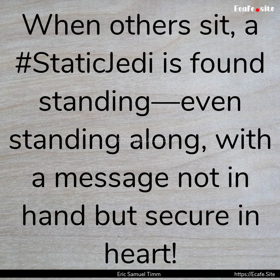 When others sit, a #StaticJedi is found standing—even.... : Quote by Eric Samuel Timm