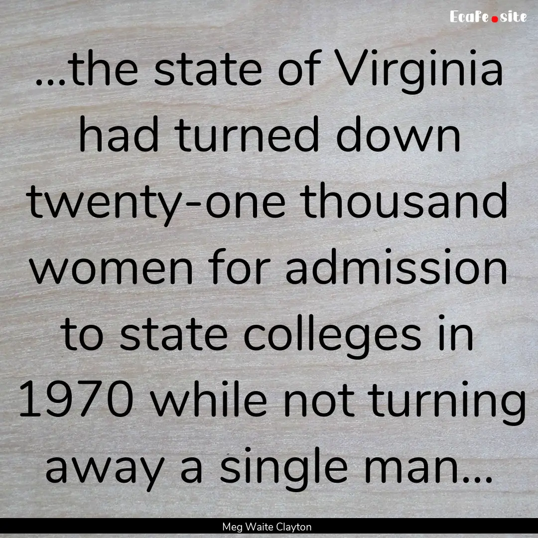 ...the state of Virginia had turned down.... : Quote by Meg Waite Clayton