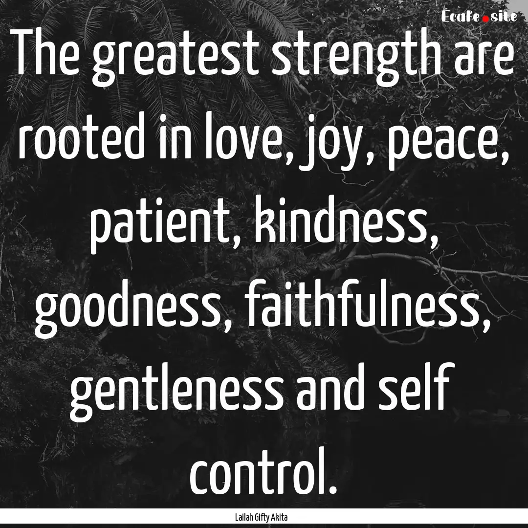 The greatest strength are rooted in love,.... : Quote by Lailah Gifty Akita