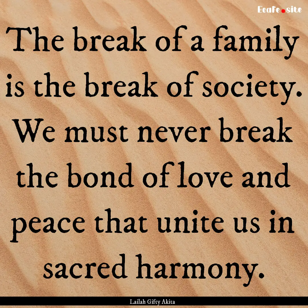 The break of a family is the break of society..... : Quote by Lailah Gifty Akita