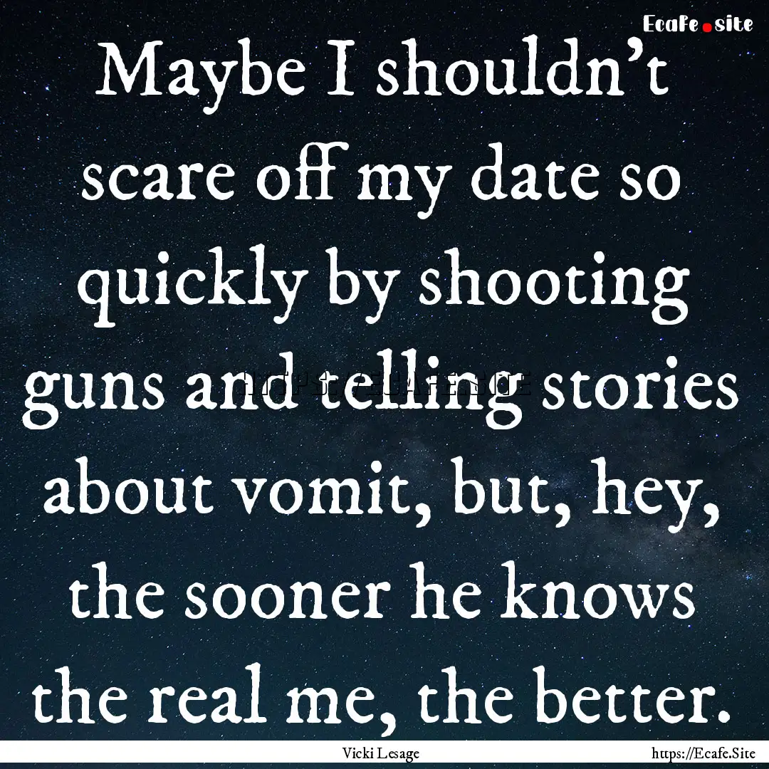 Maybe I shouldn't scare off my date so quickly.... : Quote by Vicki Lesage