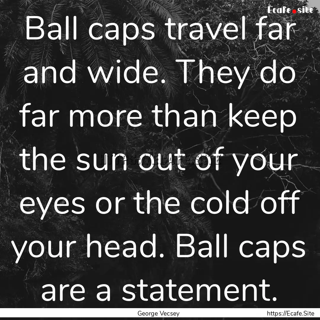 Ball caps travel far and wide. They do far.... : Quote by George Vecsey