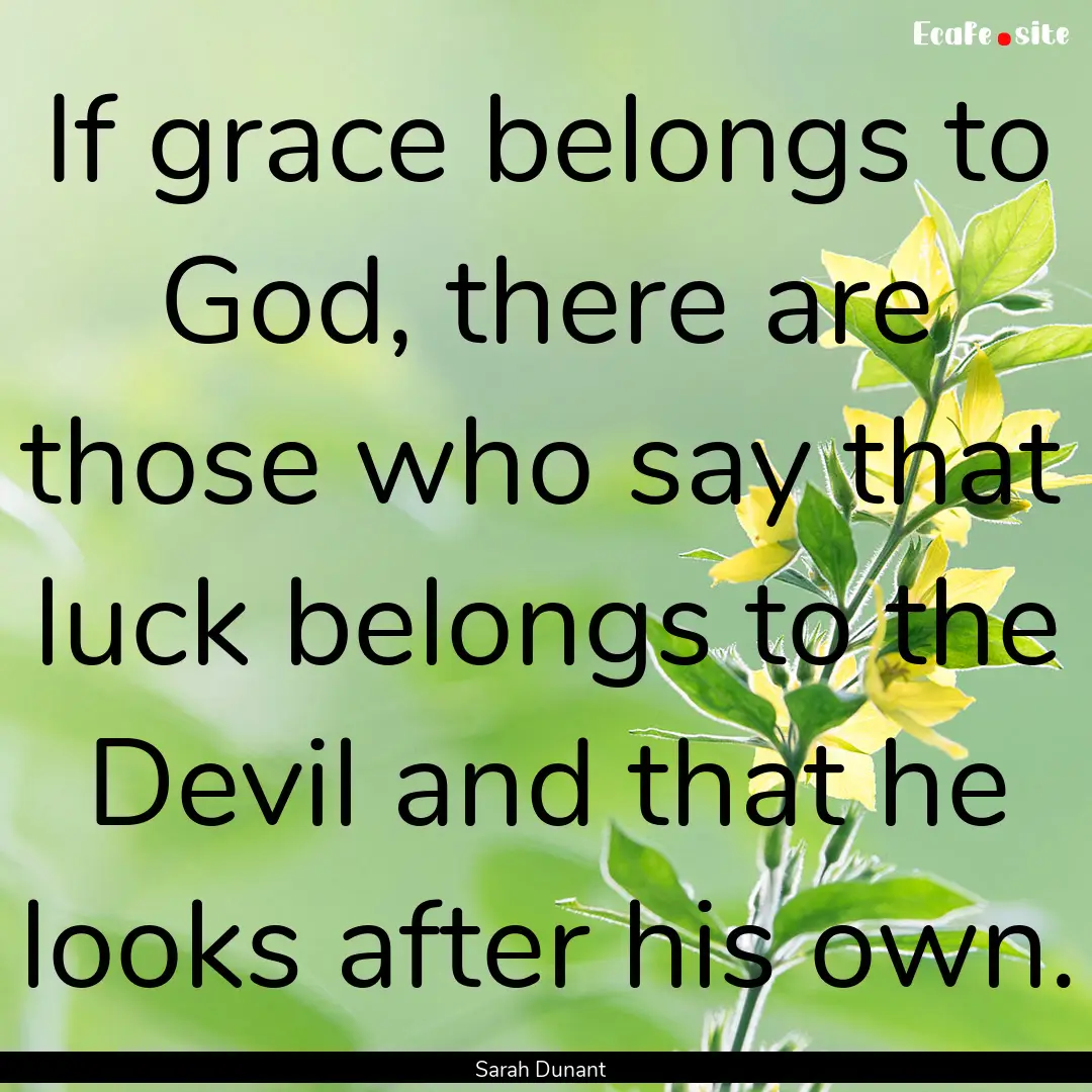 If grace belongs to God, there are those.... : Quote by Sarah Dunant