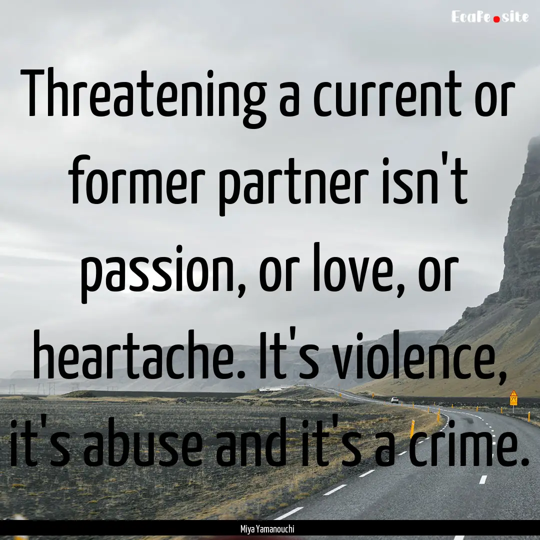 Threatening a current or former partner isn't.... : Quote by Miya Yamanouchi