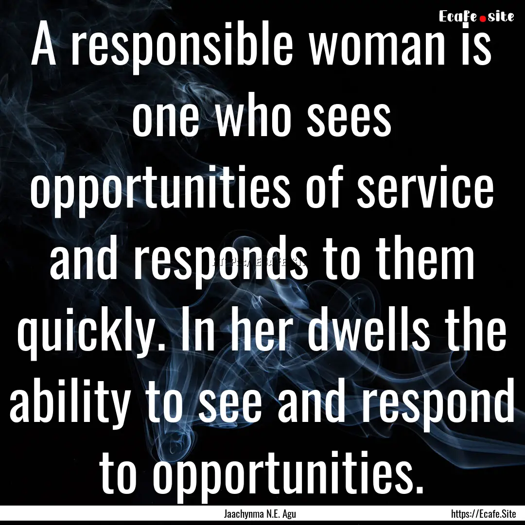 A responsible woman is one who sees opportunities.... : Quote by Jaachynma N.E. Agu