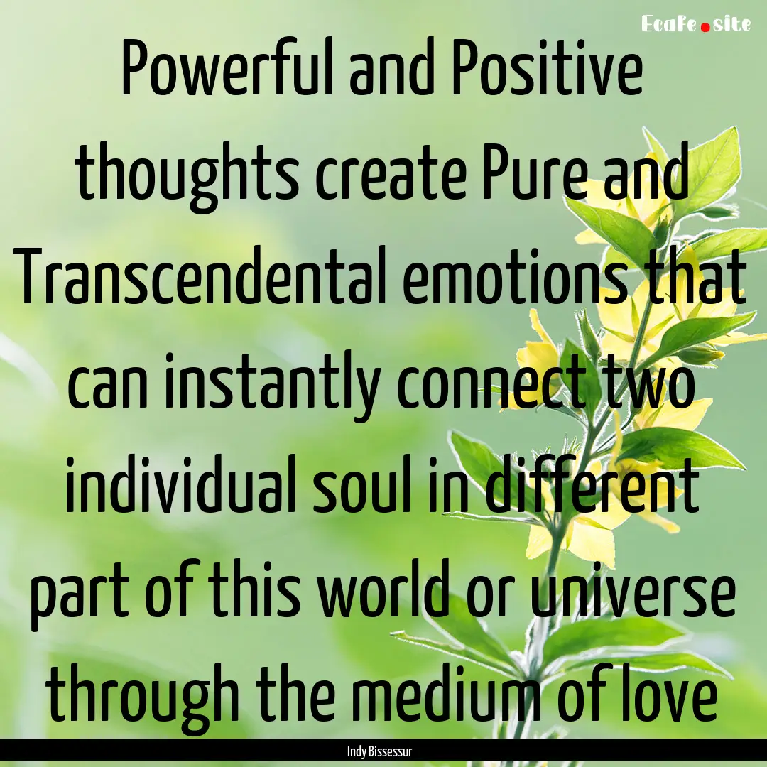 Powerful and Positive thoughts create Pure.... : Quote by Indy Bissessur