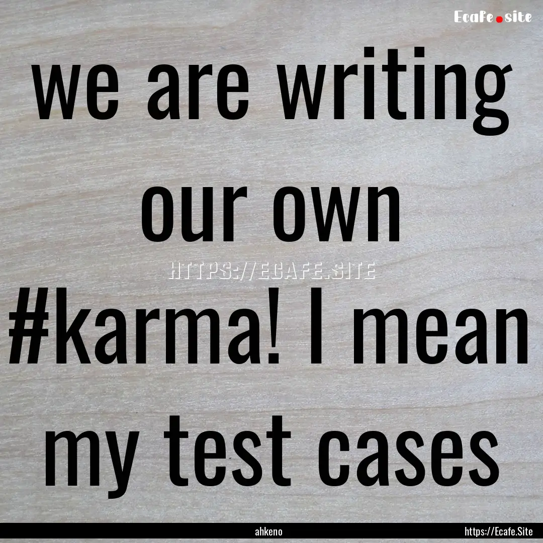 we are writing our own ‪#‎karma‬! I.... : Quote by ahkeno