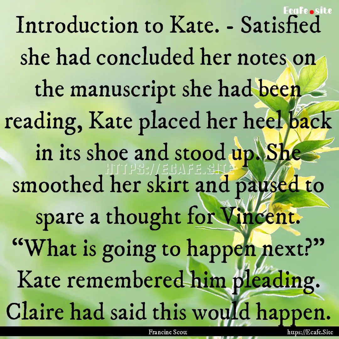 Introduction to Kate. - Satisfied she had.... : Quote by Francine Scott