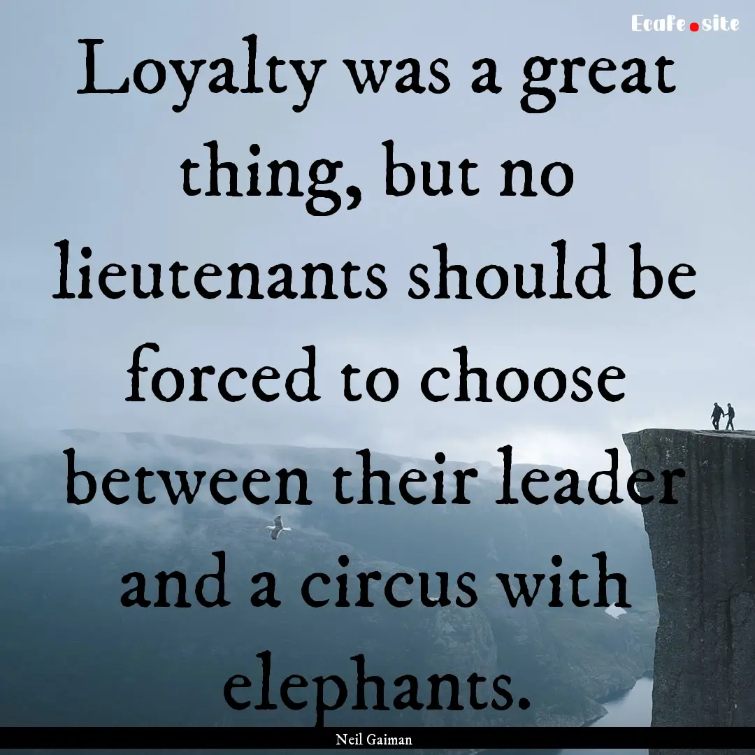 Loyalty was a great thing, but no lieutenants.... : Quote by Neil Gaiman