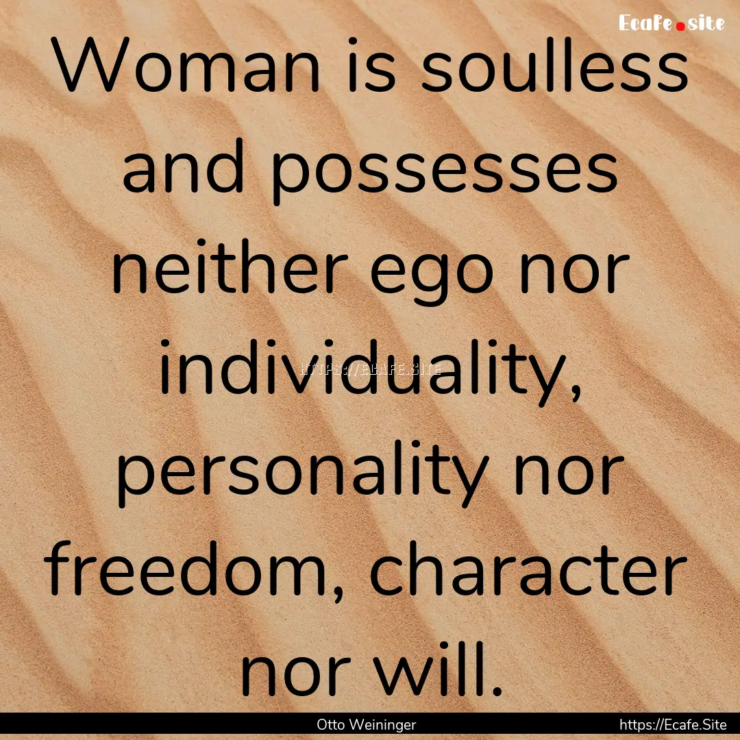 Woman is soulless and possesses neither ego.... : Quote by Otto Weininger