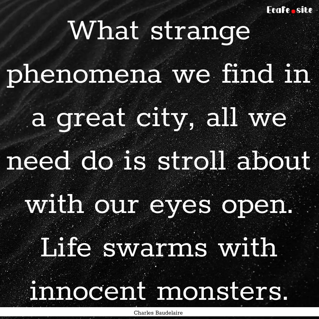 What strange phenomena we find in a great.... : Quote by Charles Baudelaire