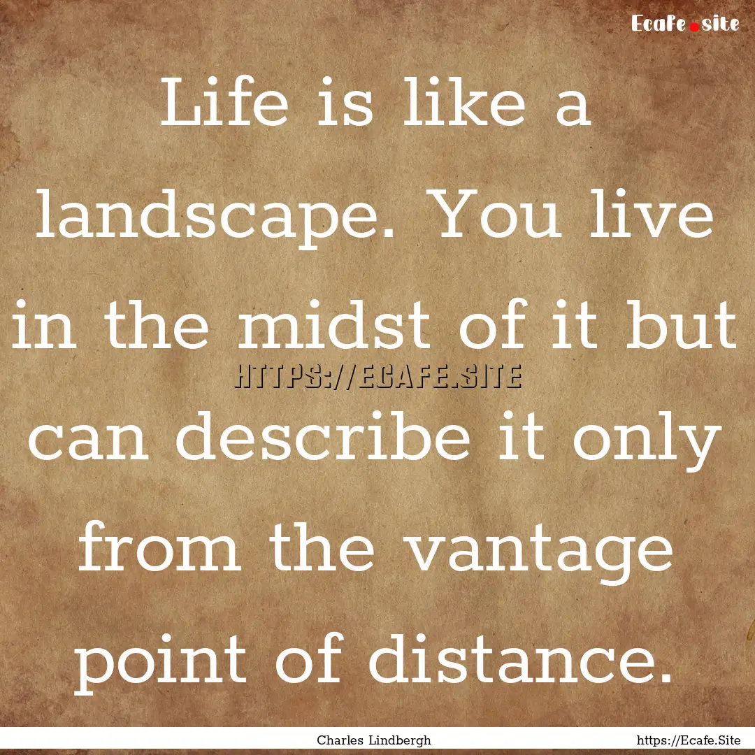 Life is like a landscape. You live in the.... : Quote by Charles Lindbergh