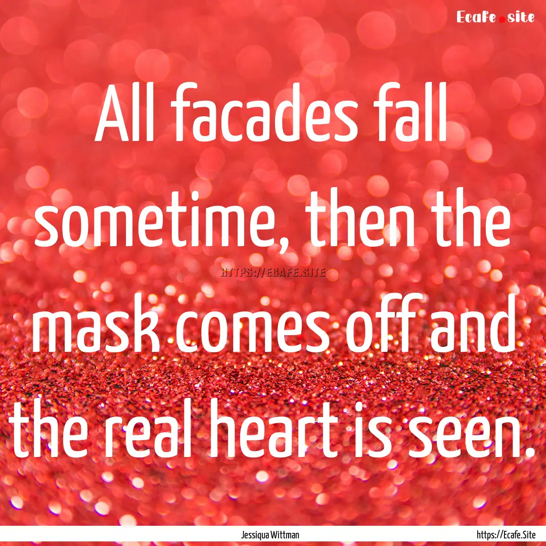 All facades fall sometime, then the mask.... : Quote by Jessiqua Wittman