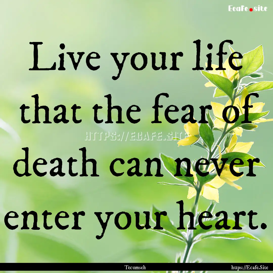 Live your life that the fear of death can.... : Quote by Tecumseh