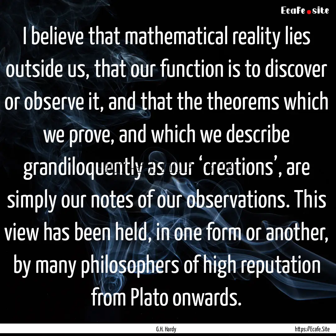 I believe that mathematical reality lies.... : Quote by G.H. Hardy