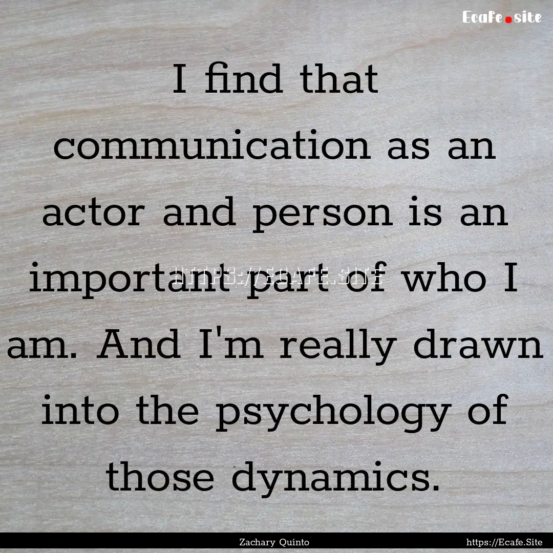 I find that communication as an actor and.... : Quote by Zachary Quinto