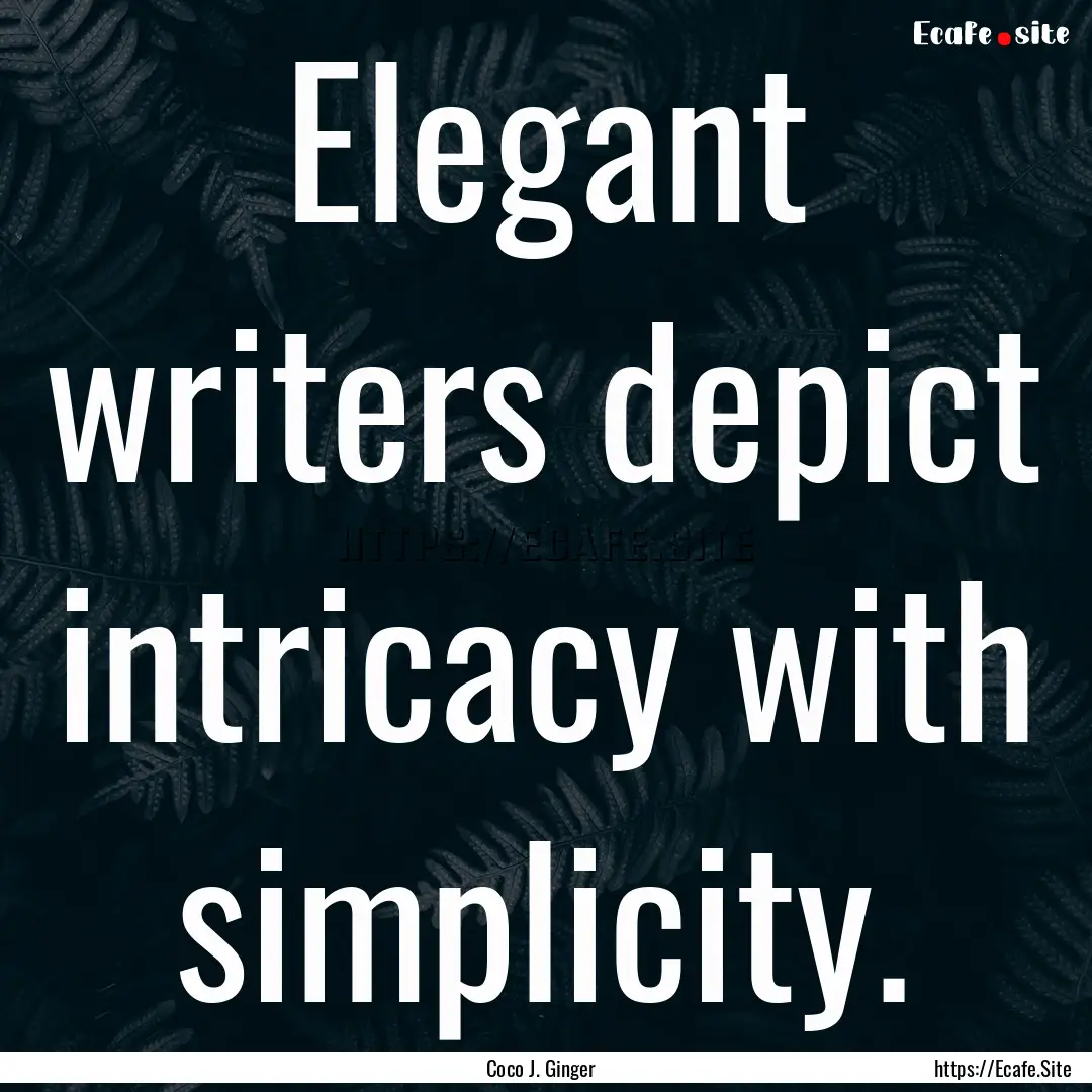 Elegant writers depict intricacy with simplicity..... : Quote by Coco J. Ginger