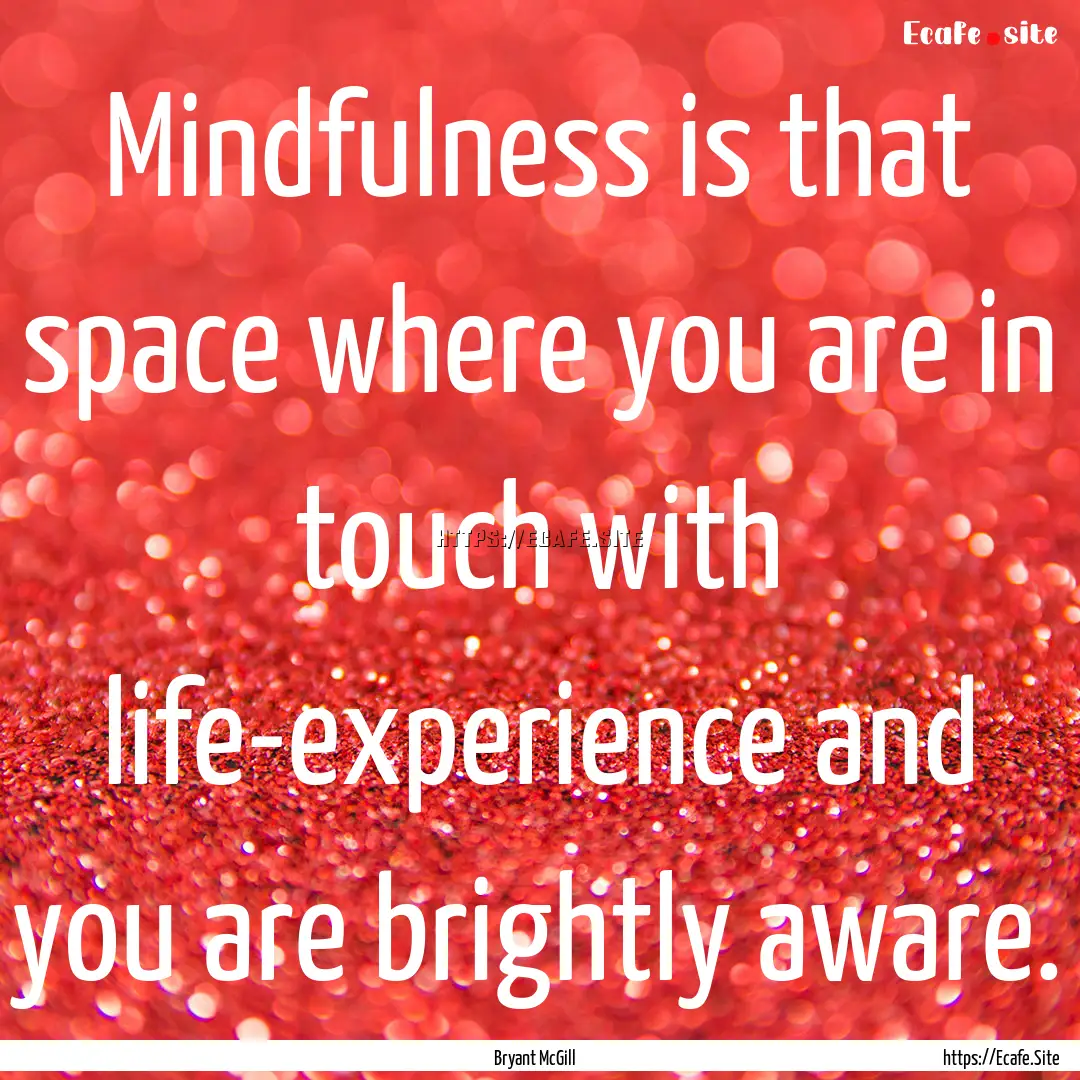 Mindfulness is that space where you are in.... : Quote by Bryant McGill