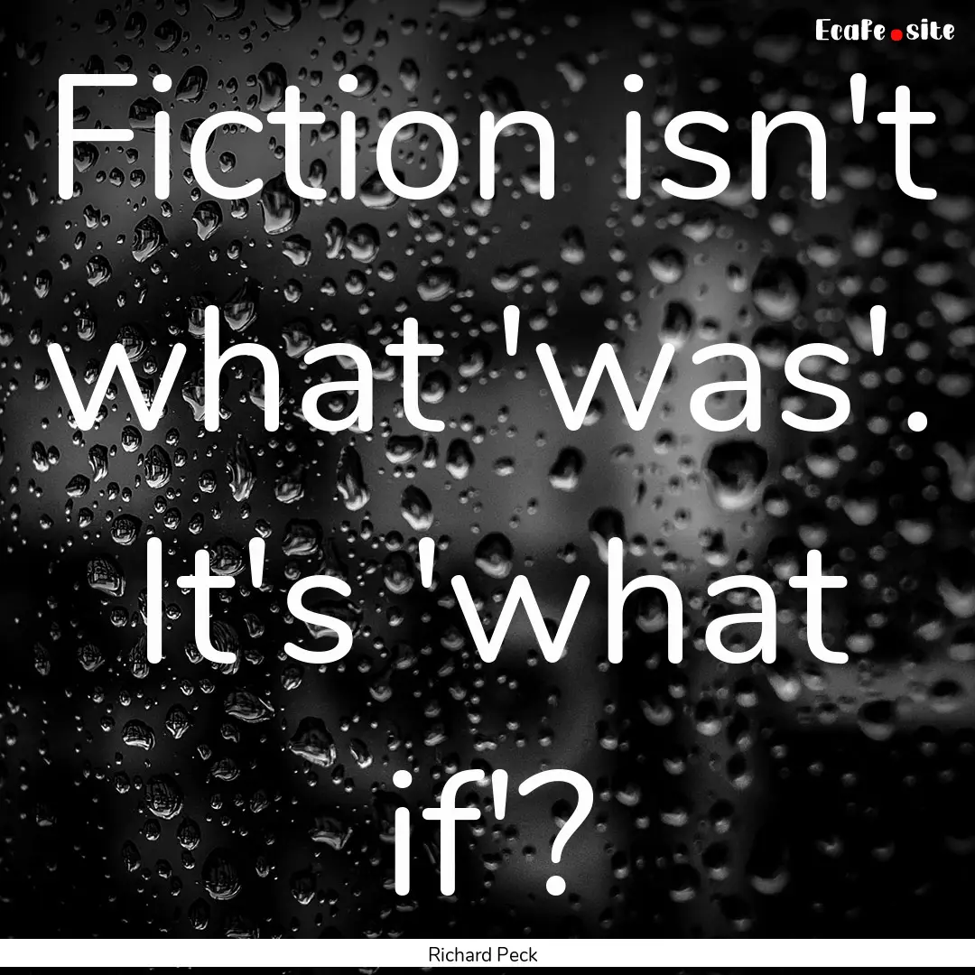 Fiction isn't what 'was'. It's 'what if'?.... : Quote by Richard Peck