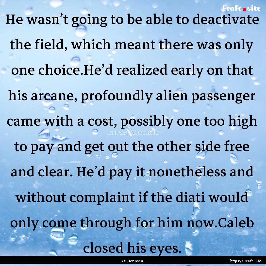 He wasn’t going to be able to deactivate.... : Quote by G.S. Jennsen