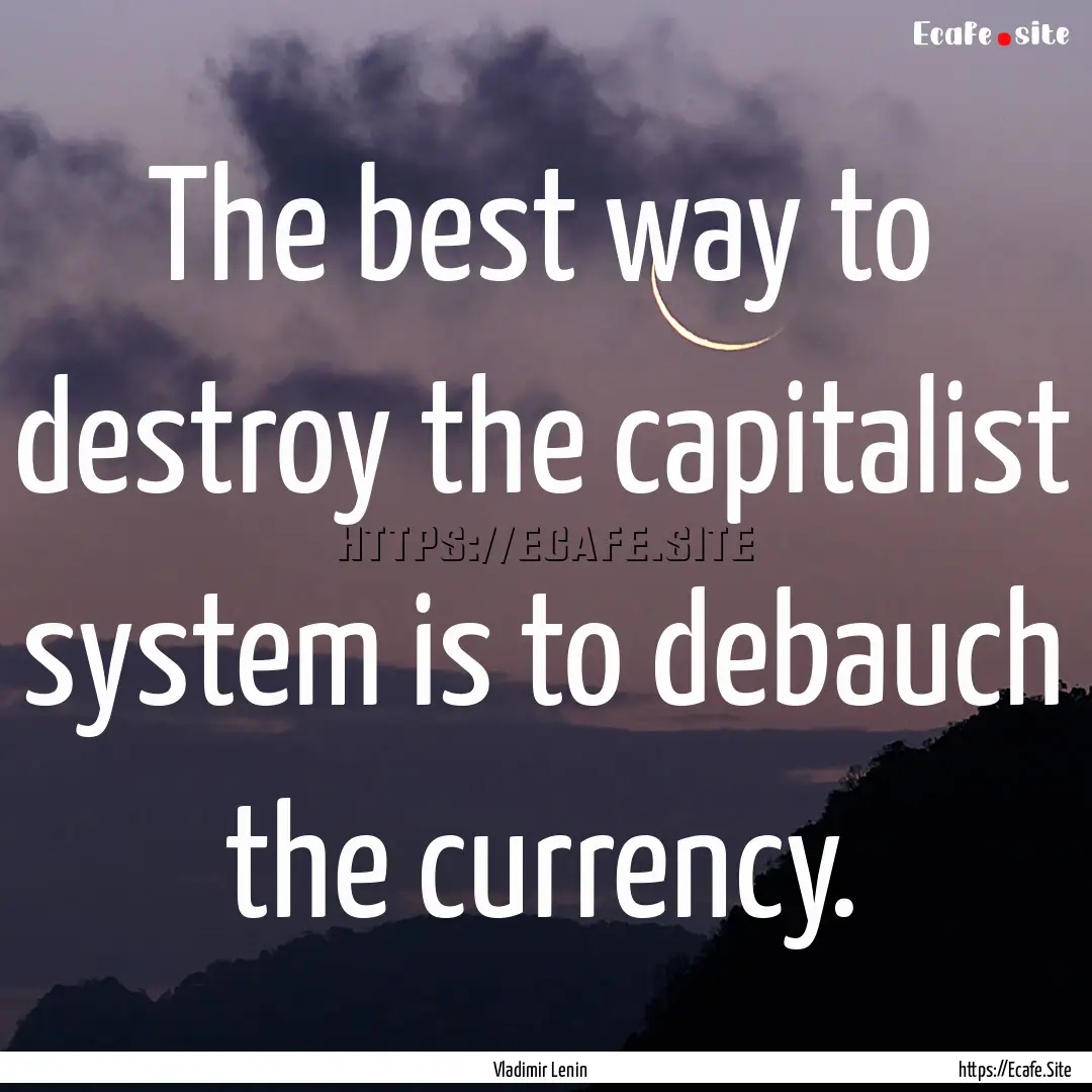 The best way to destroy the capitalist system.... : Quote by Vladimir Lenin