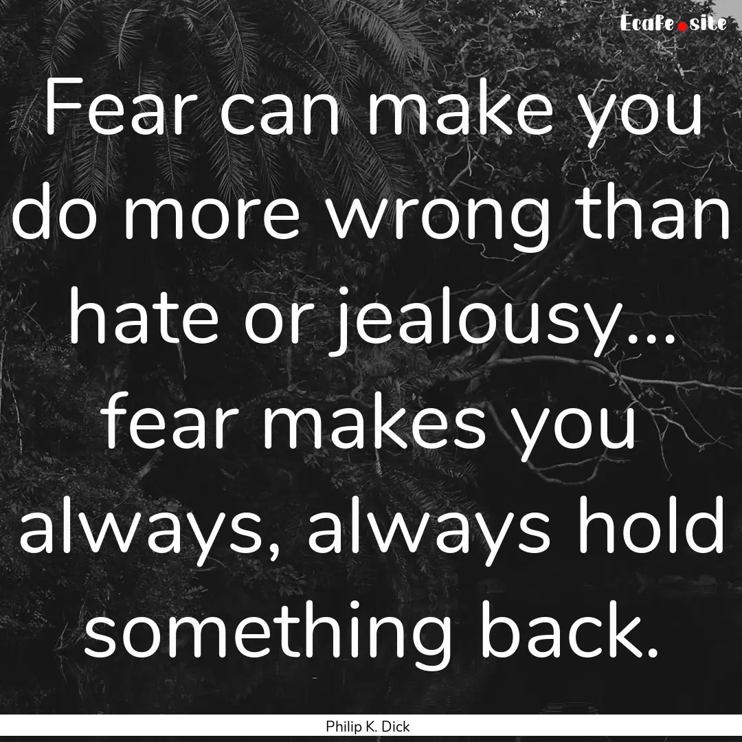 Fear can make you do more wrong than hate.... : Quote by Philip K. Dick