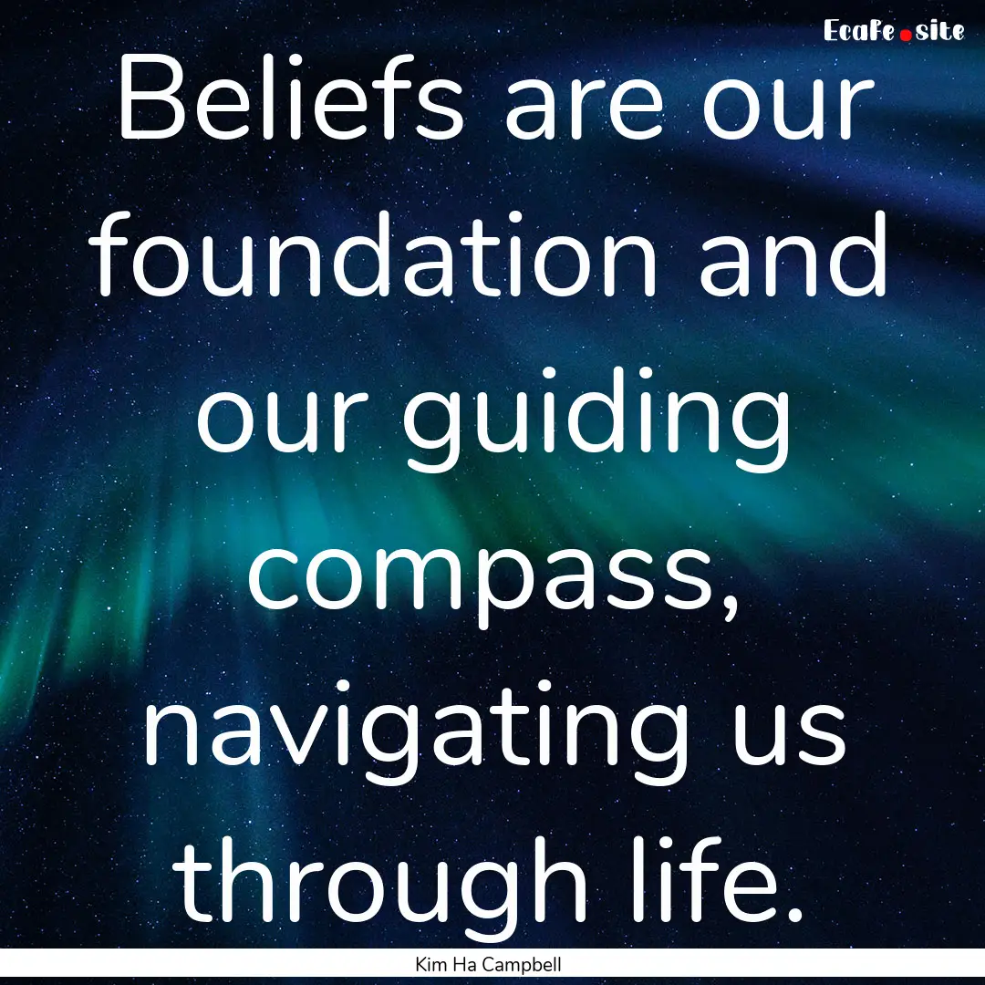 Beliefs are our foundation and our guiding.... : Quote by Kim Ha Campbell