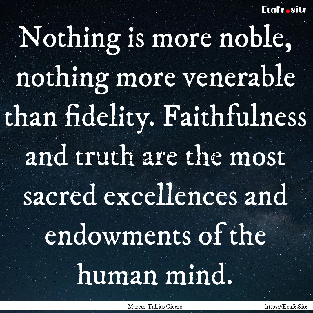 Nothing is more noble, nothing more venerable.... : Quote by Marcus Tullius Cicero