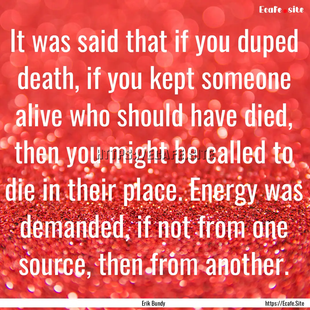 It was said that if you duped death, if you.... : Quote by Erik Bundy