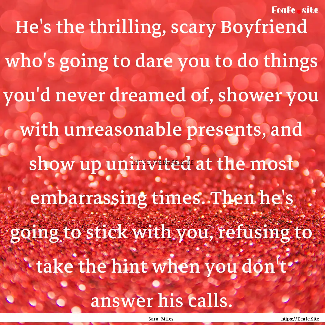 He's the thrilling, scary Boyfriend who's.... : Quote by Sara Miles