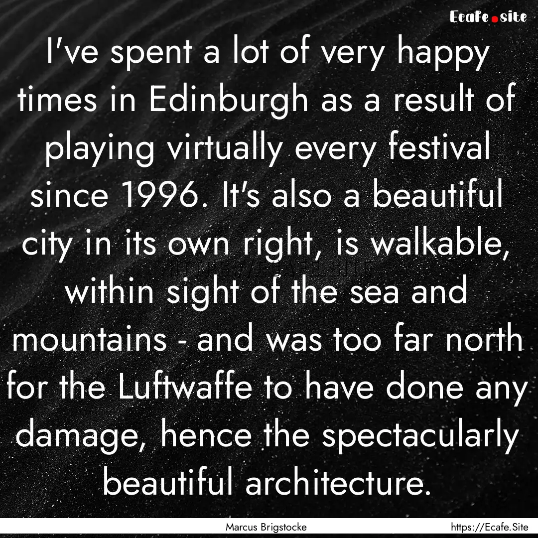 I've spent a lot of very happy times in Edinburgh.... : Quote by Marcus Brigstocke