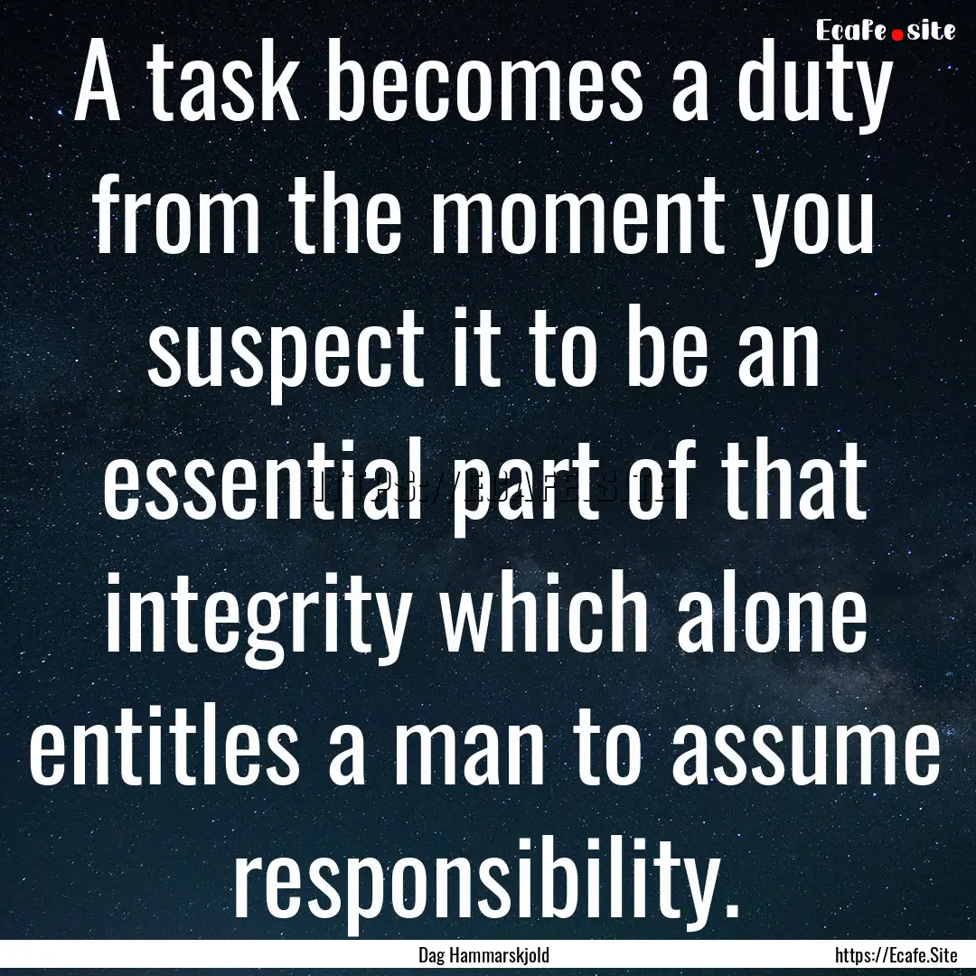 A task becomes a duty from the moment you.... : Quote by Dag Hammarskjold