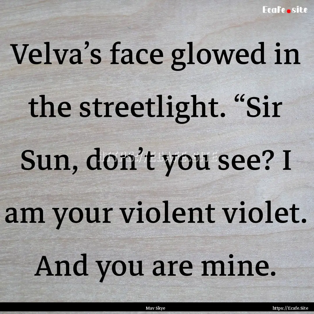 Velva’s face glowed in the streetlight..... : Quote by Mav Skye