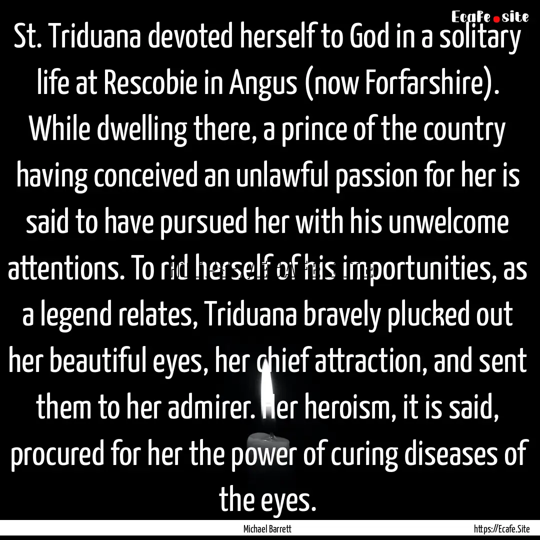 St. Triduana devoted herself to God in a.... : Quote by Michael Barrett