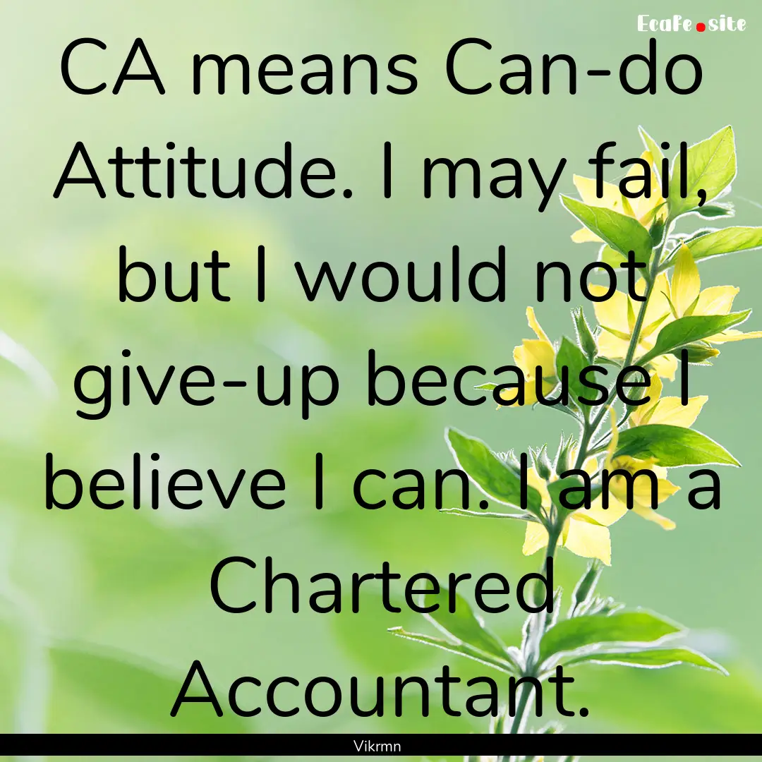 CA means Can-do Attitude. I may fail, but.... : Quote by Vikrmn